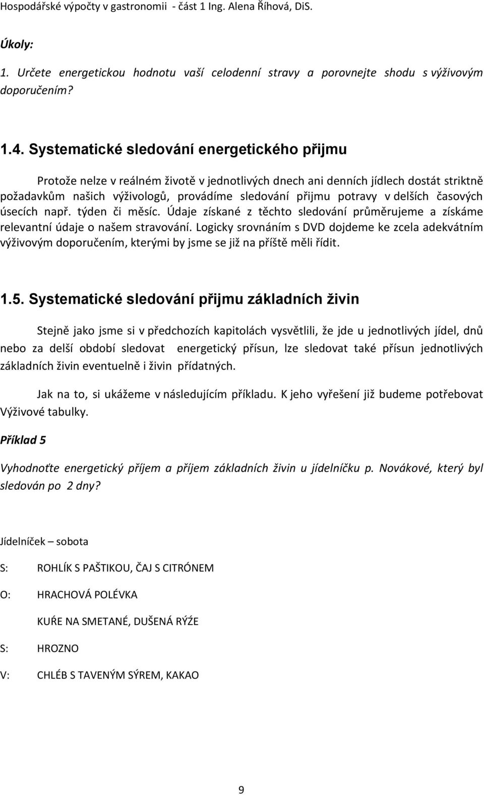 delších časových úsecích např. týden či měsíc. Údaje získané z těchto sledování průměrujeme a získáme relevantní údaje o našem stravování.