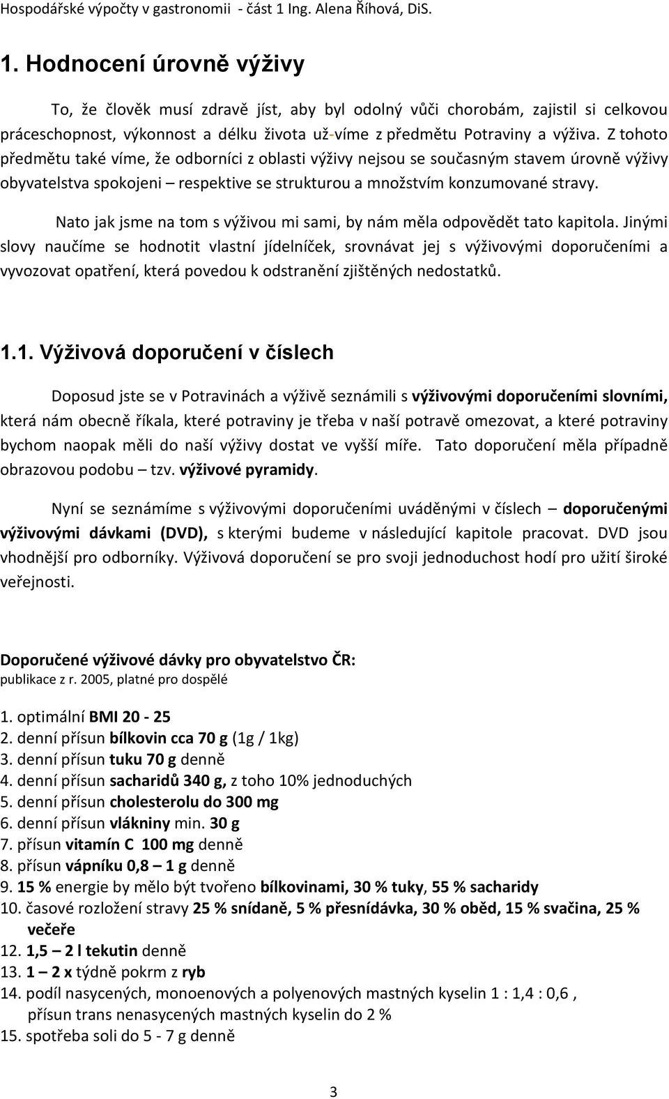 Hodnocení úrovně výživy To, že člověk musí zdravě jíst, aby byl odolný vůči chorobám, zajistil si celkovou práceschopnost, výkonnost a délku života už-víme z předmětu Potraviny a výživa.