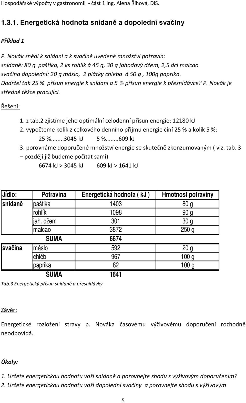 paprika. Dodržel tak 25 % přísun energie k snídani a 5 % přísun energie k přesnídávce? P. Novák je středně těžce pracující. 1. z tab.2 zjistíme jeho optimální celodenní přísun energie: 12180 kj 2.