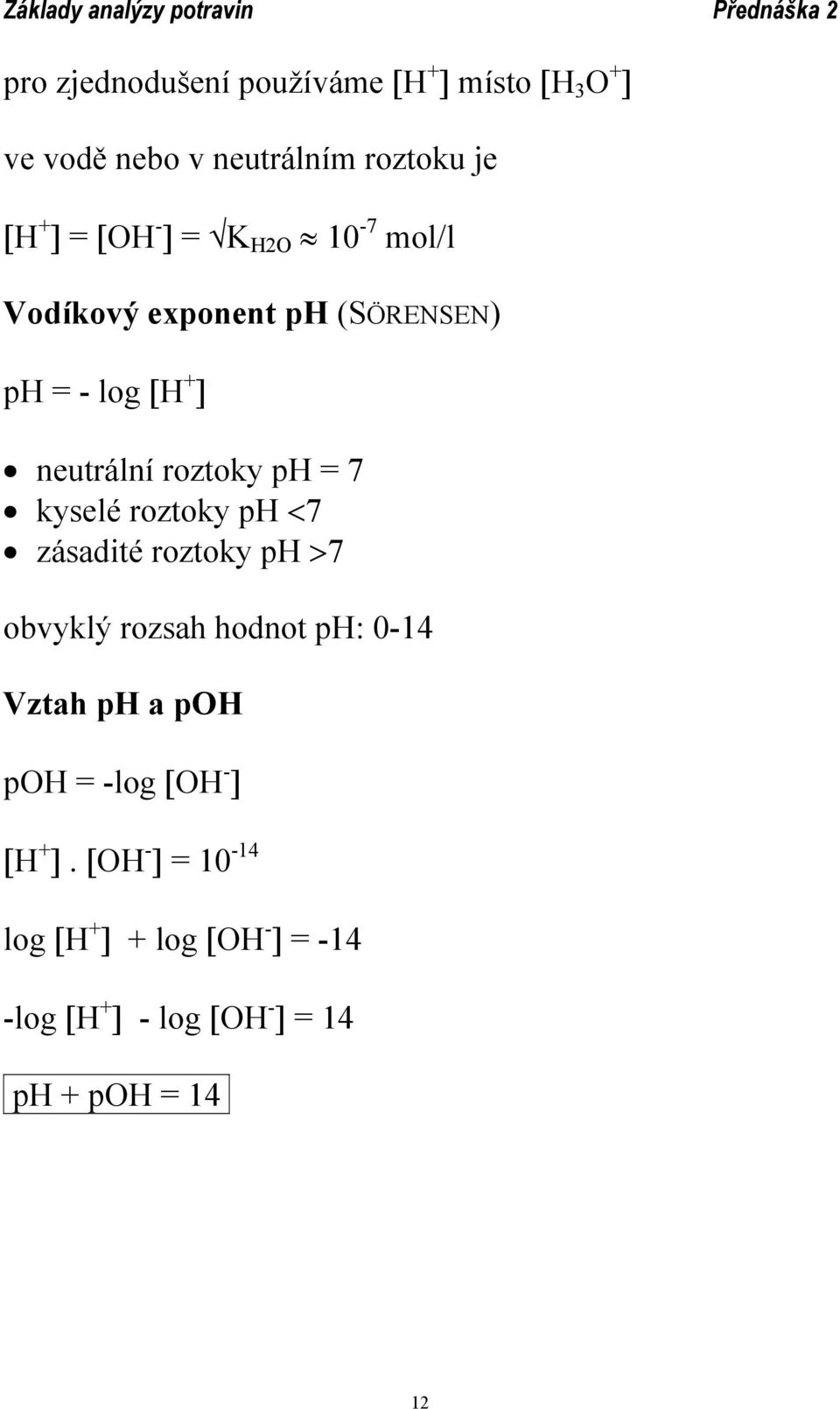 roztoky ph <7 zásadité roztoky ph >7 obvyklý rozsah hodnot ph: 0-14 Vztah ph a poh poh = -log [OH - ]