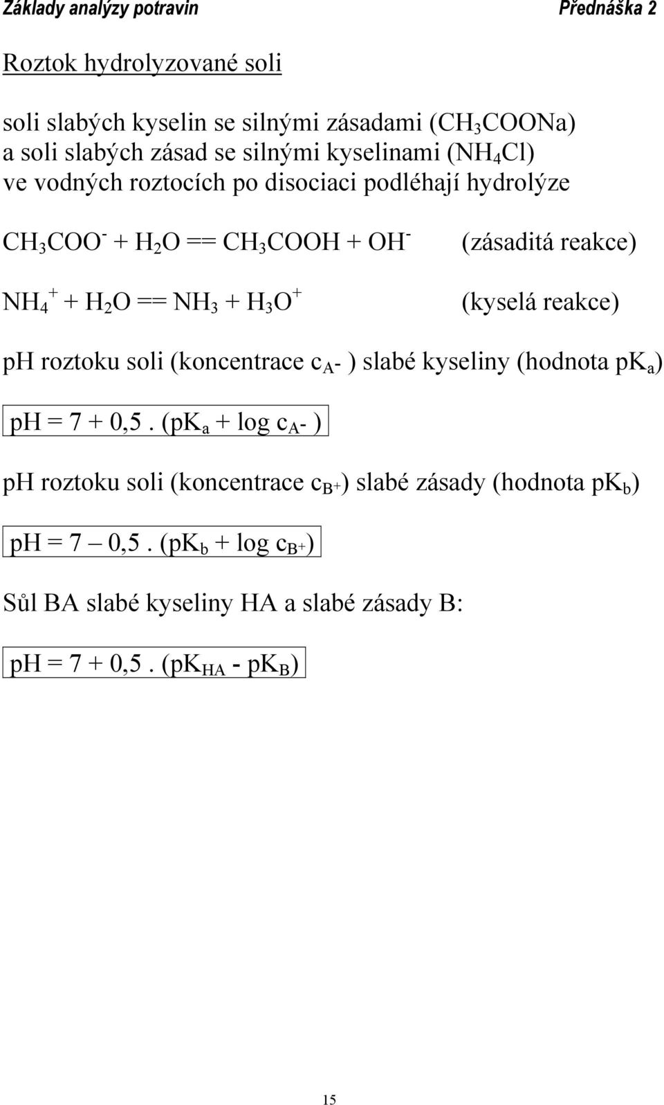 (kyselá reakce) ph roztoku soli (koncentrace c A - ) slabé kyseliny (hodnota pk a ) ph = 7 + 0,5.
