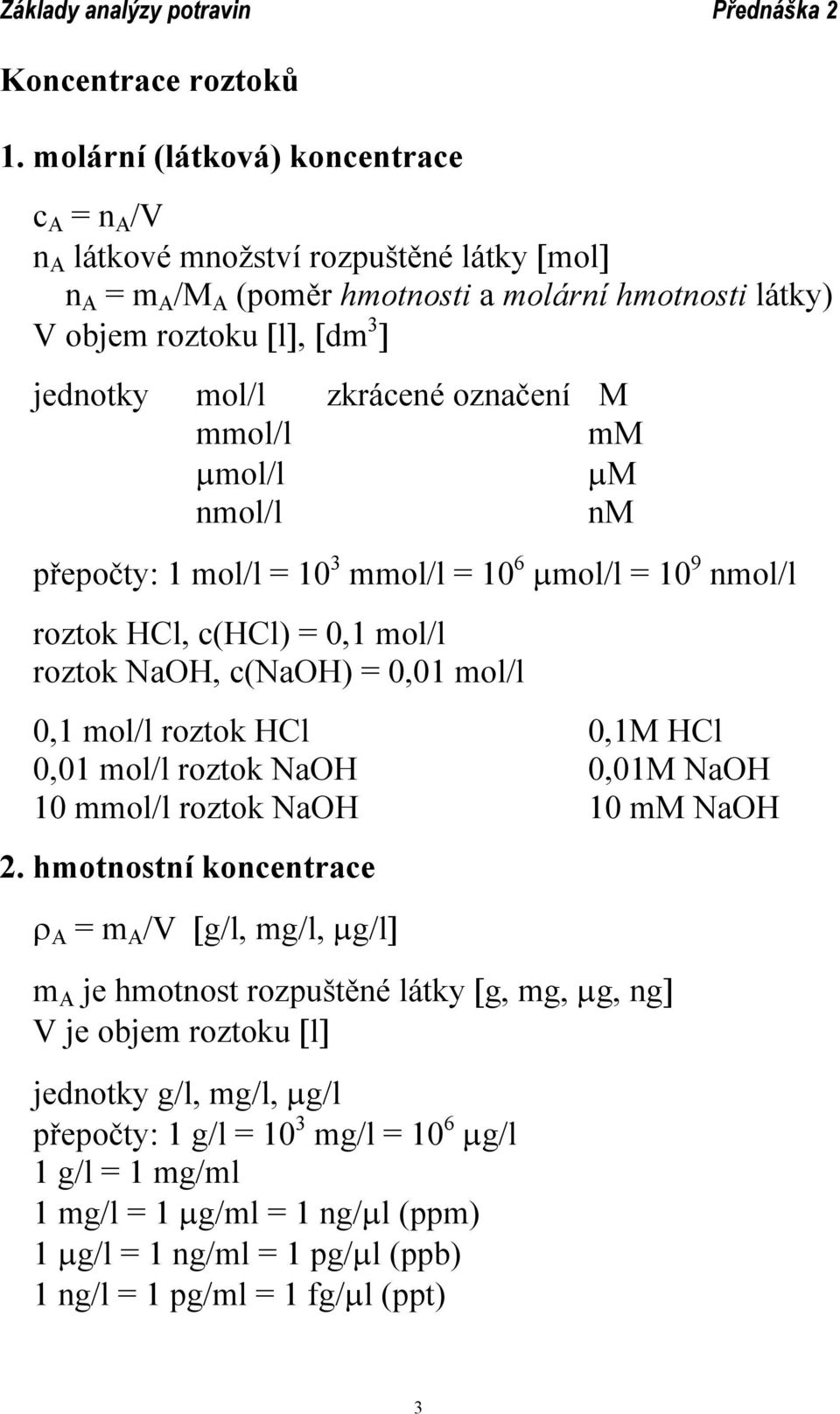 označení M mmol/l mm µmol/l µm nmol/l nm přepočty: 1 mol/l = 10 3 mmol/l = 10 6 µmol/l = 10 9 nmol/l roztok HCl, c(hcl) = 0,1 mol/l roztok NaOH, c(naoh) = 0,01 mol/l 0,1 mol/l roztok HCl 0,1M HCl