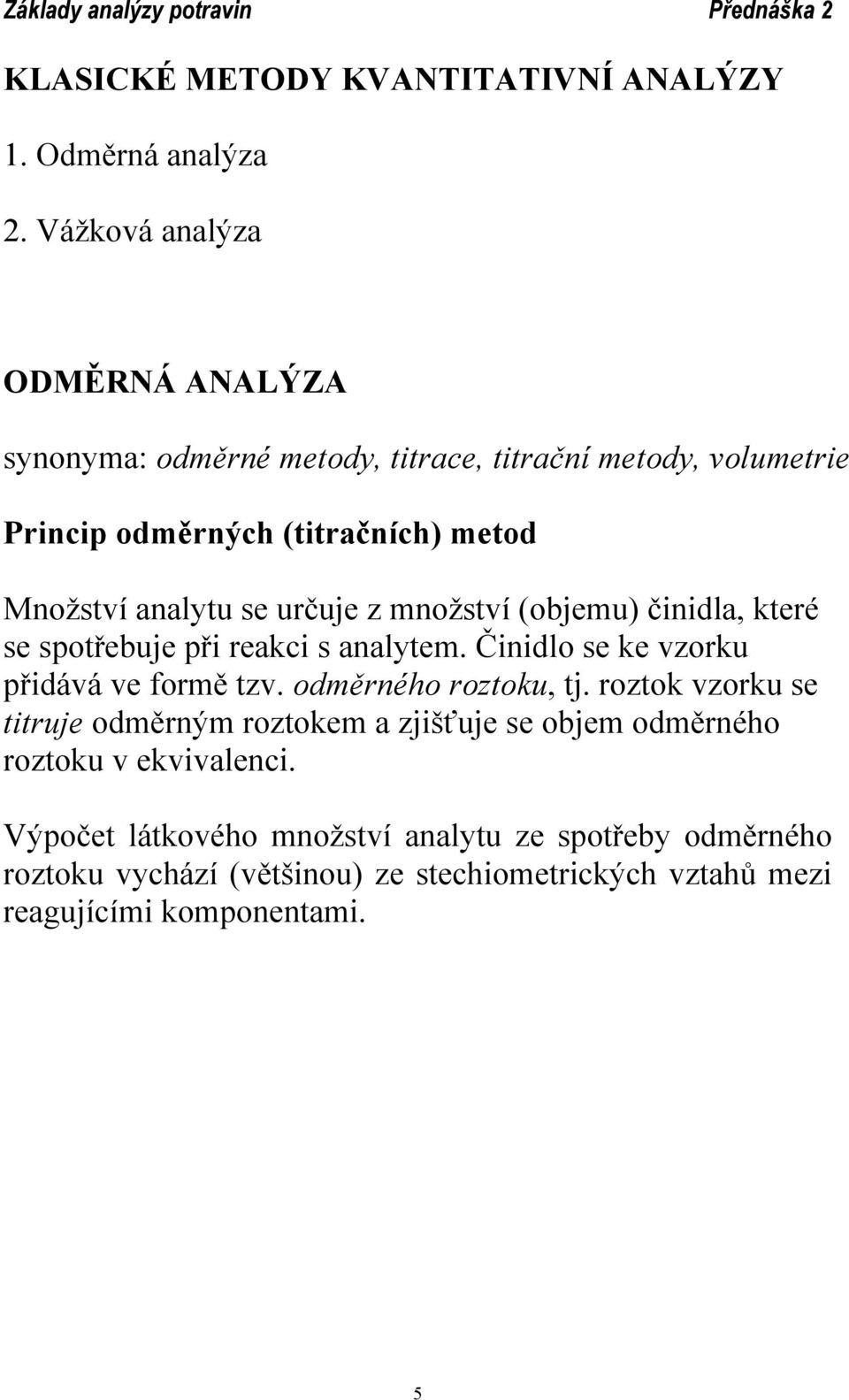 se určuje z množství (objemu) činidla, které se spotřebuje při reakci s analytem. Činidlo se ke vzorku přidává ve formě tzv. odměrného roztoku, tj.