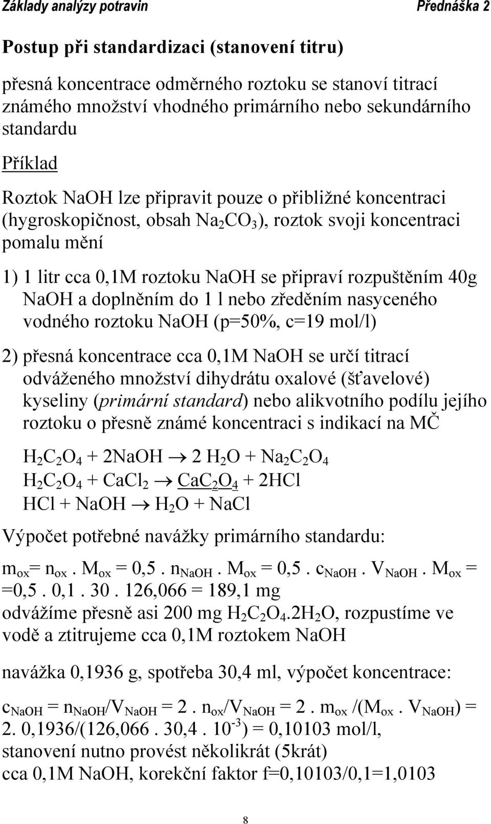zředěním nasyceného vodného roztoku NaOH (p=50%, c=19 mol/l) 2) přesná koncentrace cca 0,1M NaOH se určí titrací odváženého množství dihydrátu oxalové (šťavelové) kyseliny (primární standard) nebo