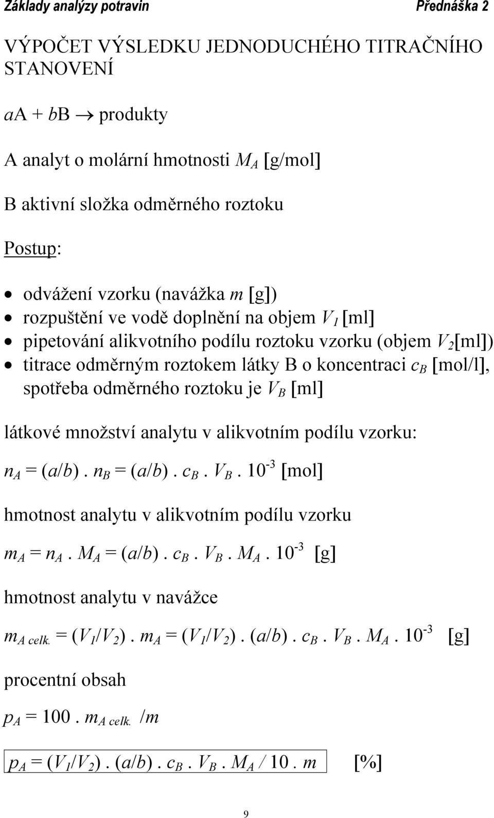 [ml] látkové množství analytu v alikvotním podílu vzorku: n A = (a/b). n B = (a/b). c B. V B. 10-3 [mol] hmotnost analytu v alikvotním podílu vzorku m A = n A. M A 