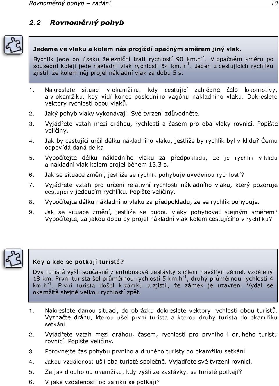 . Nakreslete situaci v okamžiku, kdy cestující zahlédne čelo lokomotivy, a v okamžiku, kdy vidí konec posledního vagónu nákladního vlaku. Dokreslete vektory rychlosti obou vlaků.