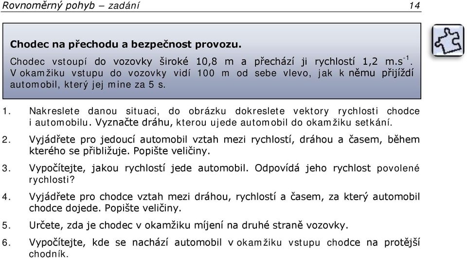 Vyznačte dráhu, kterou ujede automobil do okamžiku setkání.. Vyjádřete pro jedoucí automobil vztah mezi rychlostí, dráhou a časem, během kterého se přibližuje. Popište veličiny. 3.