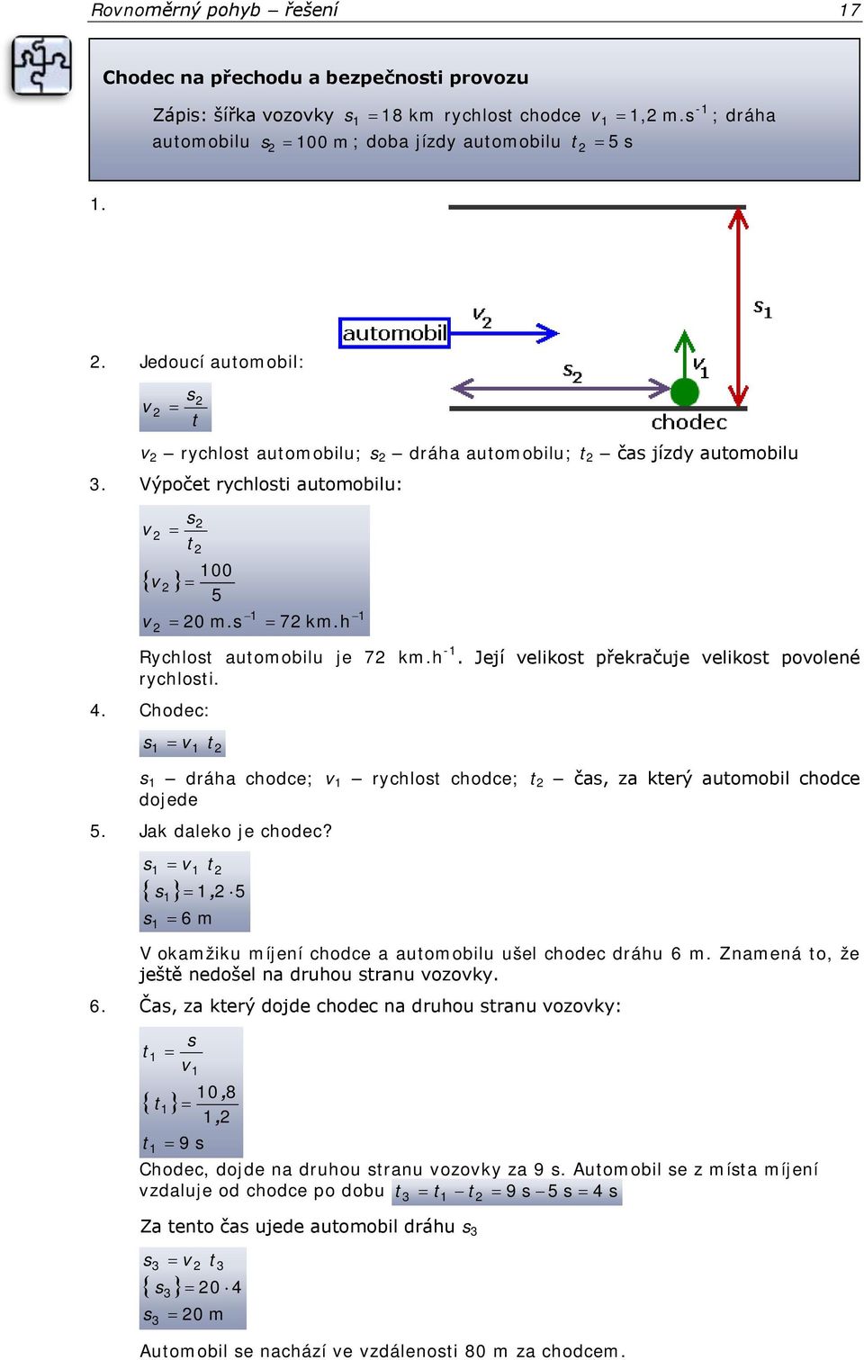 Její velikost překračuje velikost povolené rychlosti. 4. Chodec: s v t s dráha chodce; v rychlost chodce; t čas, za který automobil chodce dojede 5. Jak daleko je chodec?