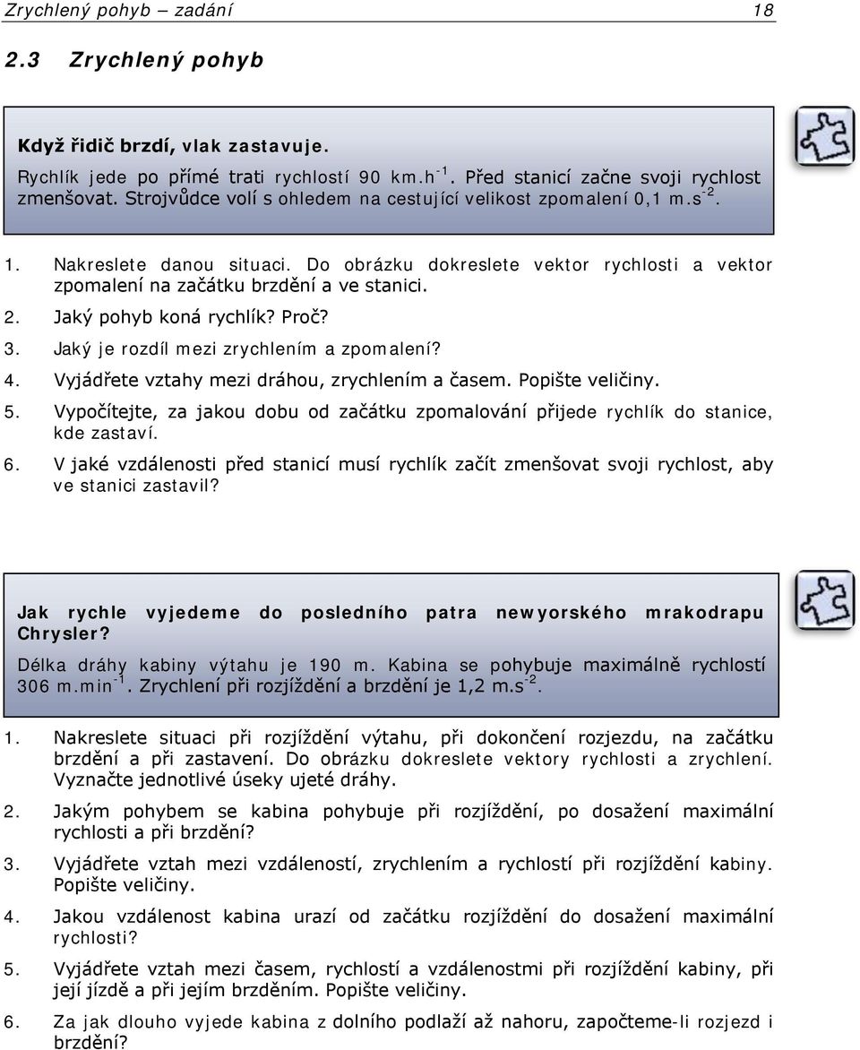 . Jaký pohyb koná rychlík? Proč? 3. Jaký je rozdíl mezi zrychlením a zpomalení? 4. Vyjádřete vztahy mezi dráhou, zrychlením a časem. Popište veličiny. 5.