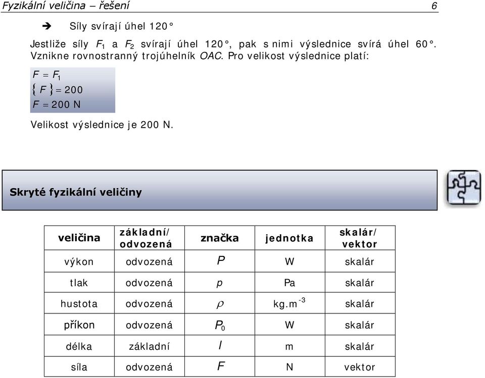 Skryté fyzikální veličiny veličina základní/ odvozená značka jednotka skalár/ vektor výkon odvozená P W skalár tlak