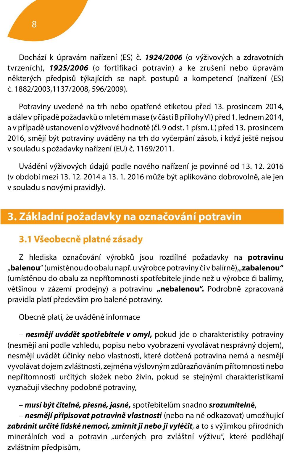 prosincem 2014, a dále v případě požadavků o mletém mase (v části B přílohy VI) před 1. lednem 2014, a v případě ustanovení o výživové hodnotě (čl. 9 odst. 1 písm. L) před 13.