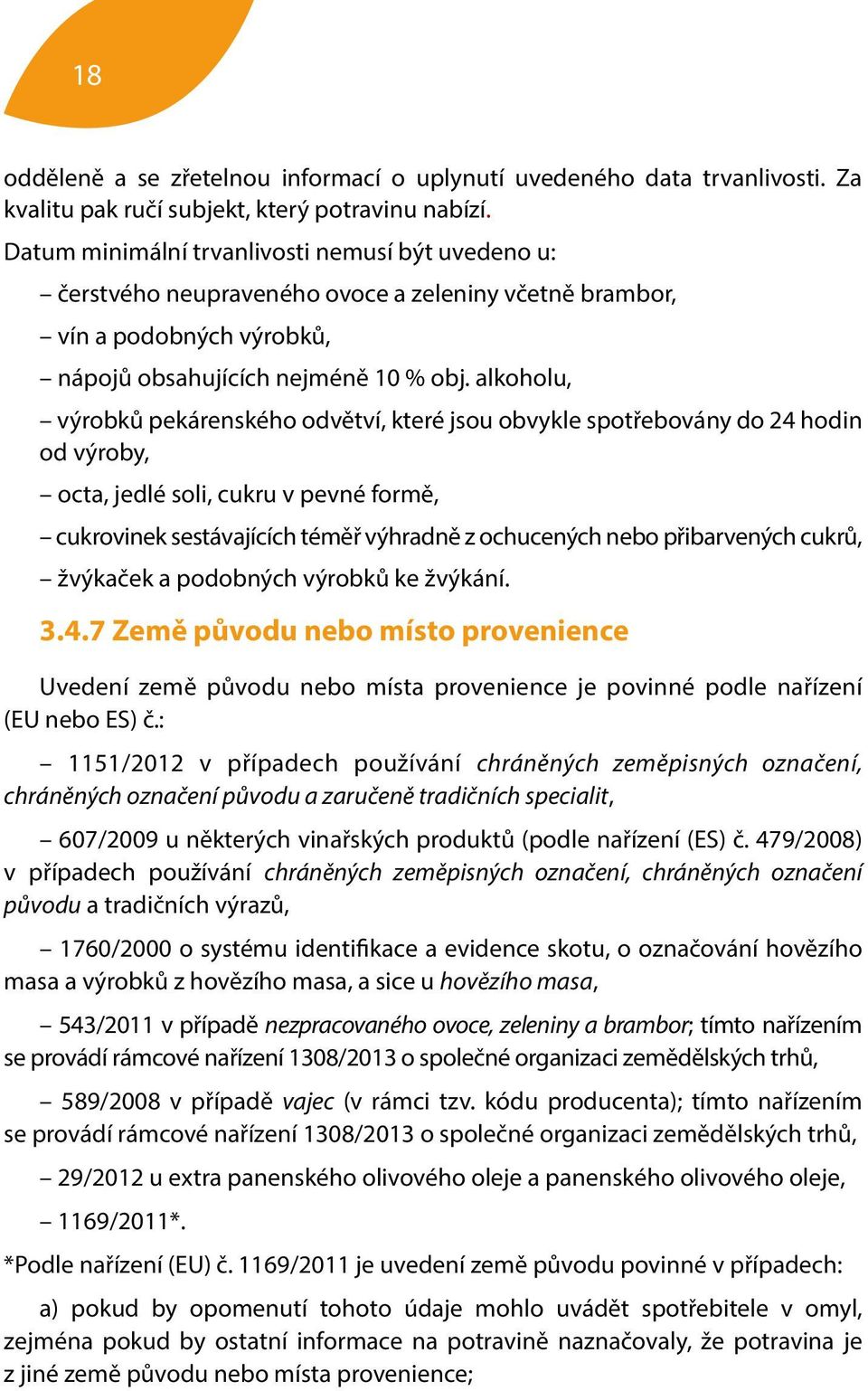 alkoholu, výrobků pekárenského odvětví, které jsou obvykle spotřebovány do 24 hodin od výroby, octa, jedlé soli, cukru v pevné formě, cukrovinek sestávajících téměř výhradně z ochucených nebo