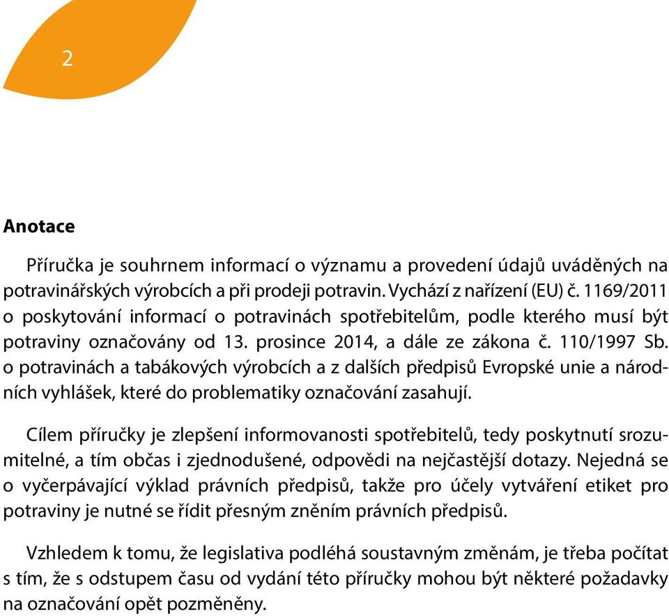 o potravinách a tabákových výrobcích a z dalších předpisů Evropské unie a národních vyhlášek, které do problematiky označování zasahují.