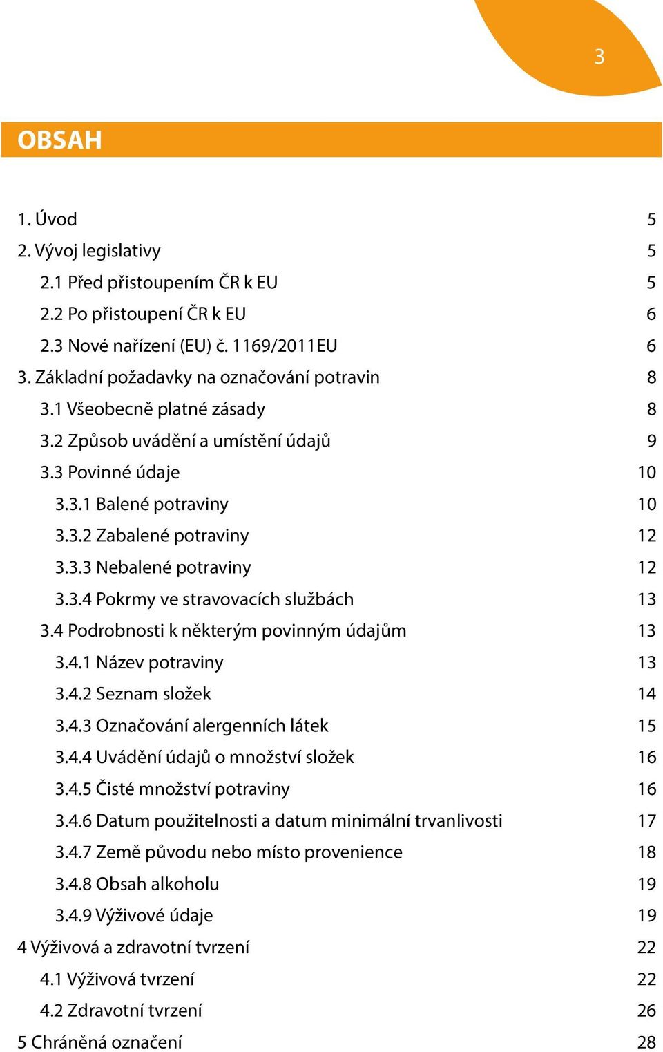 4 Podrobnosti k některým povinným údajům 13 3.4.1 Název potraviny 13 3.4.2 Seznam složek 14 3.4.3 Označování alergenních látek 15 3.4.4 Uvádění údajů o množství složek 16 3.4.5 Čisté množství potraviny 16 3.