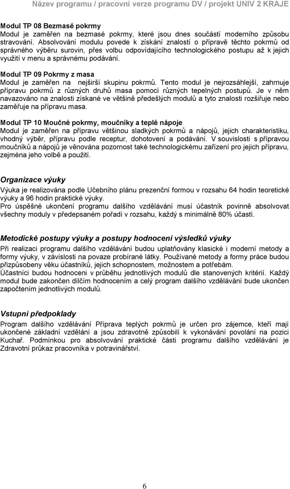 Modul TP 09 Pokrmy z masa Modul je zaměřen na nejširší skupinu pokrmů. Tento modul je nejrozsáhlejší, zahrnuje přípravu pokrmů z různých druhů masa pomocí různých tepelných postupů.