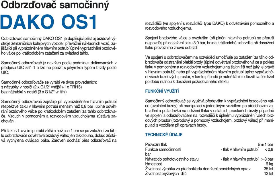 Samočinný odbrzďovač je navržen podle podmínek definovaných v předpisu UIC 541-1 a lze ho použít s jakýmkoli typem brzdy podle UIC.