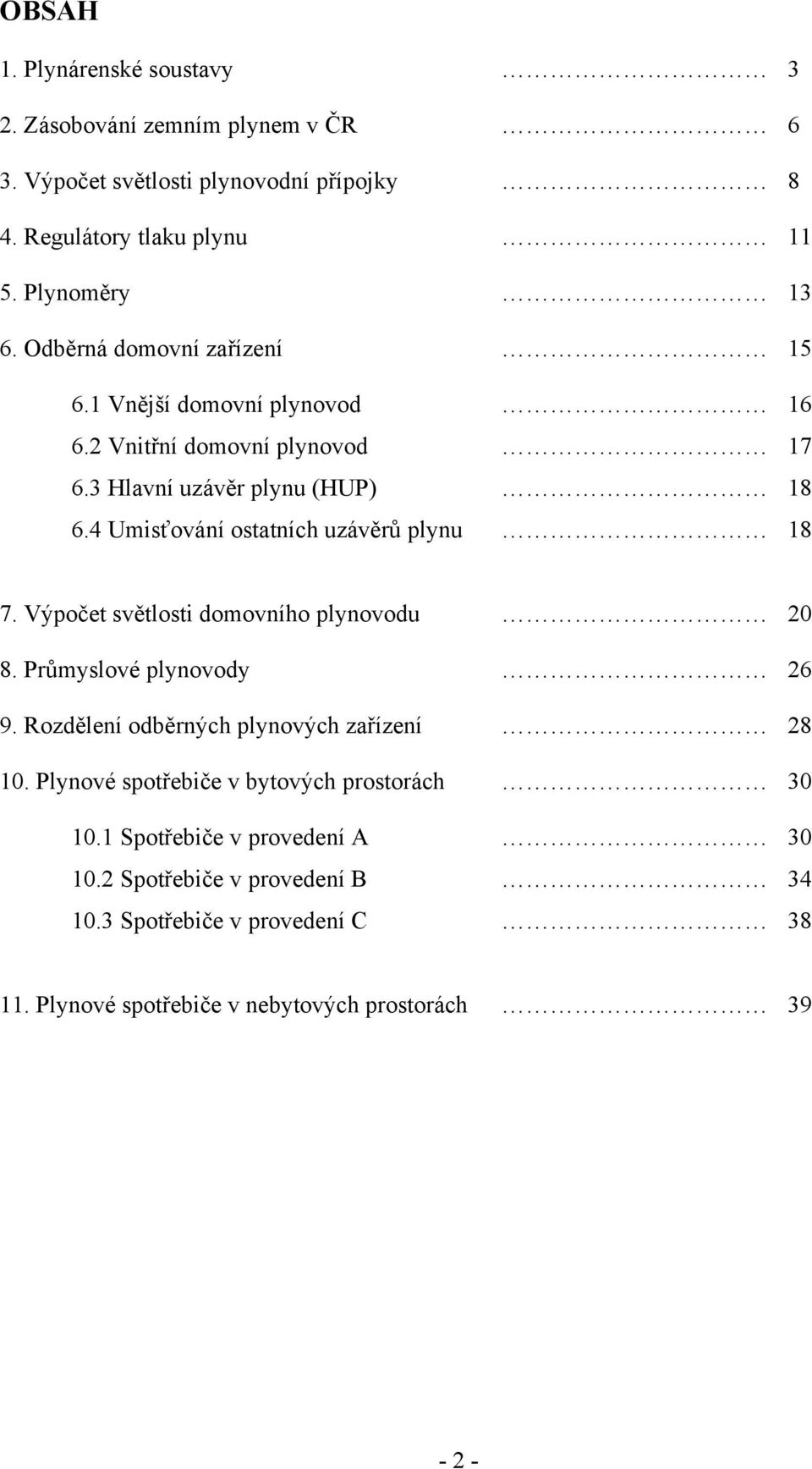 4 Umisťování ostatních uzávěrů plynu 18 7. Výpočet světlosti domovního plynovodu 20 8. Průmyslové plynovody 26 9. Rozdělení odběrných plynových zařízení 28 10.