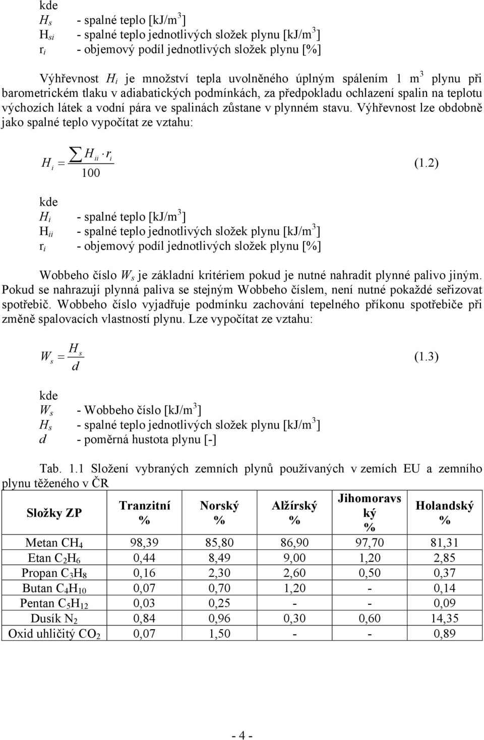 Výhřevnost lze obdobně jako spalné teplo vypočítat ze vztahu: Hi kde Hi Hii ri H ii ri (1.