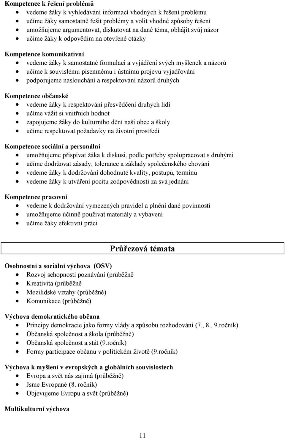 ústnímu projevu vyjadřování podporujeme naslouchání a respektování názorů druhých Kompetence občanské vedeme žáky k respektování přesvědčení druhých lidí učíme vážit si vnitřních hodnot zapojujeme