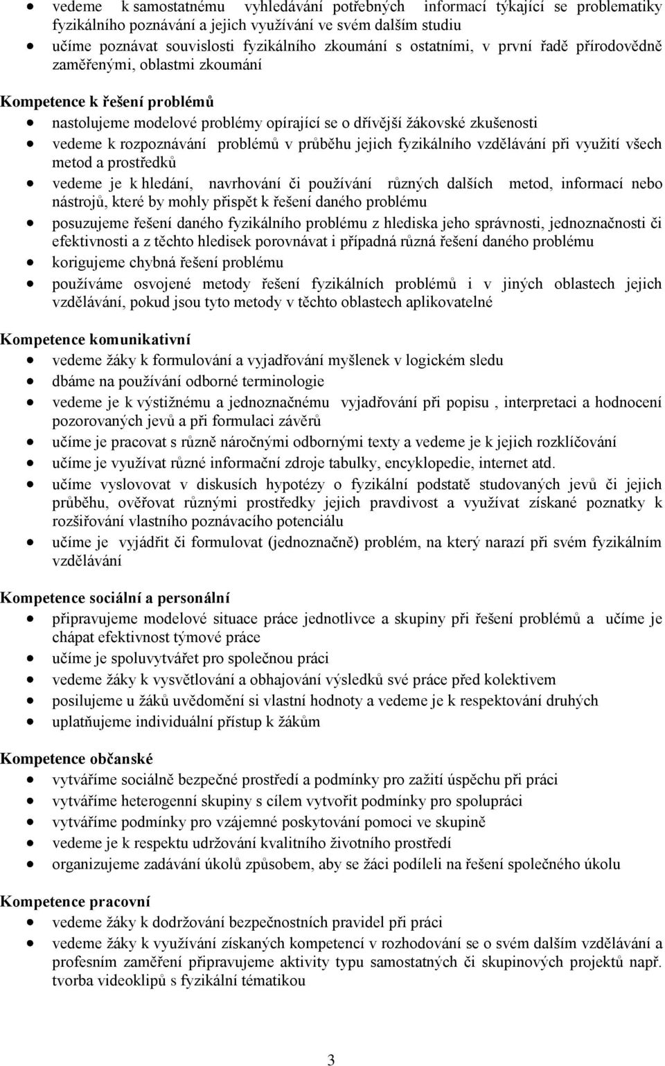 problémů v průběhu jejich fyzikálního vzdělávání při využití všech metod a prostředků vedeme je k hledání, navrhování či používání různých dalších metod, informací nebo nástrojů, které by mohly