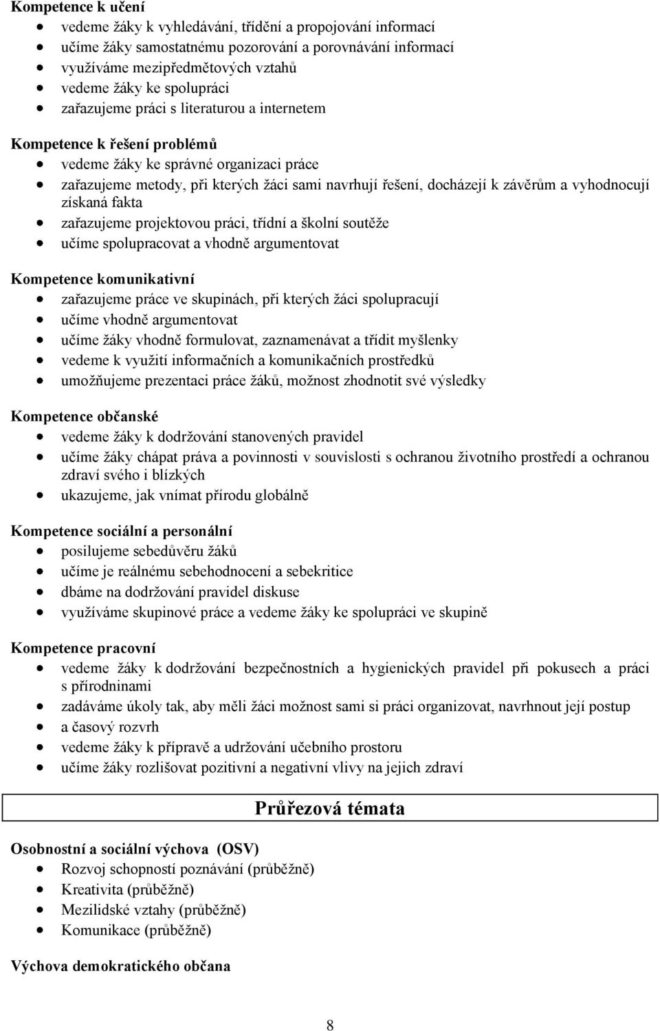 vyhodnocují získaná fakta zařazujeme projektovou práci, třídní a školní soutěže učíme spolupracovat a vhodně argumentovat Kompetence komunikativní zařazujeme práce ve skupinách, při kterých žáci