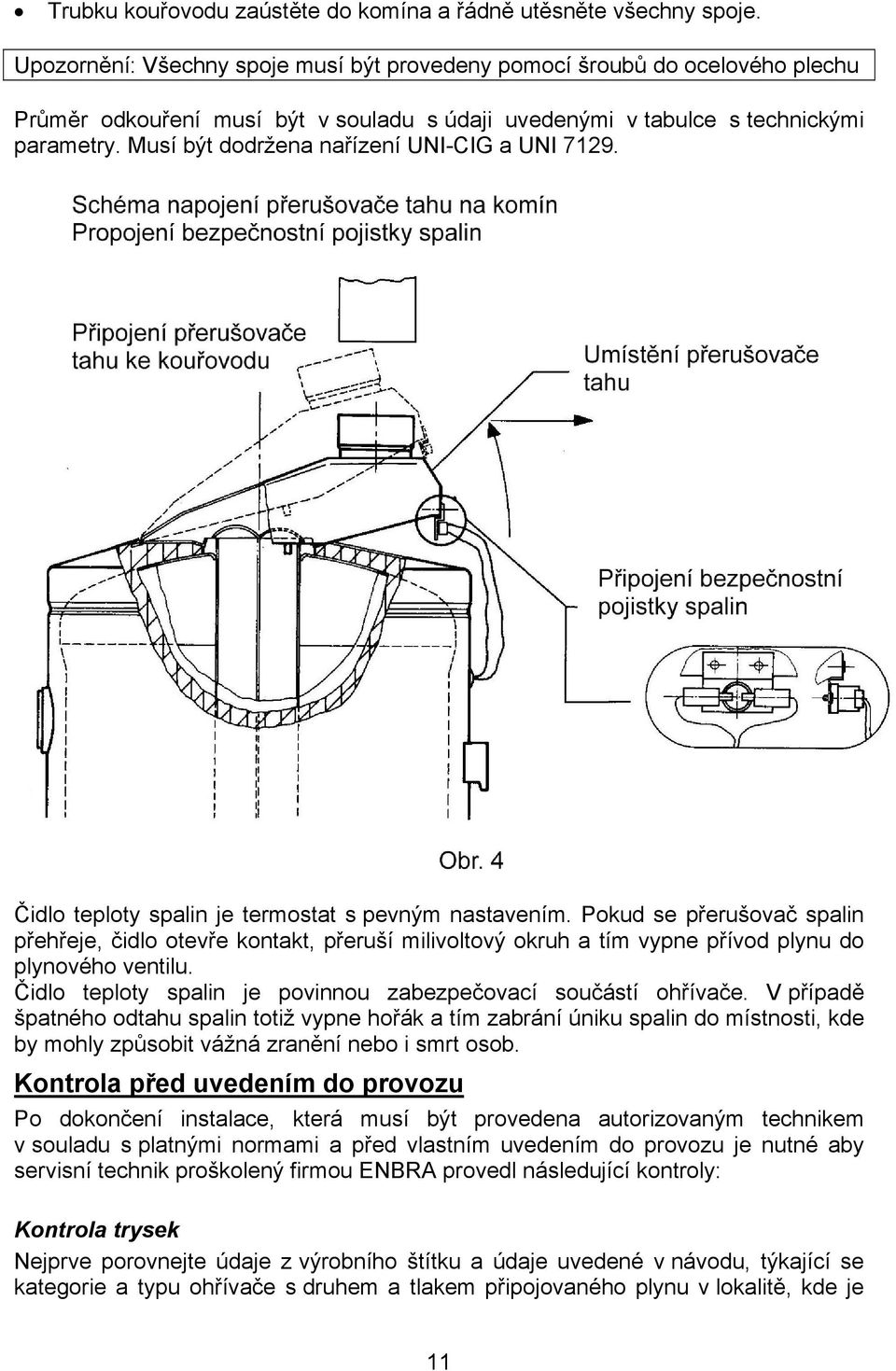 Musí být dodržena nařízení UNI-CIG a UNI 7129. Čidlo teploty spalin je termostat s pevným nastavením.