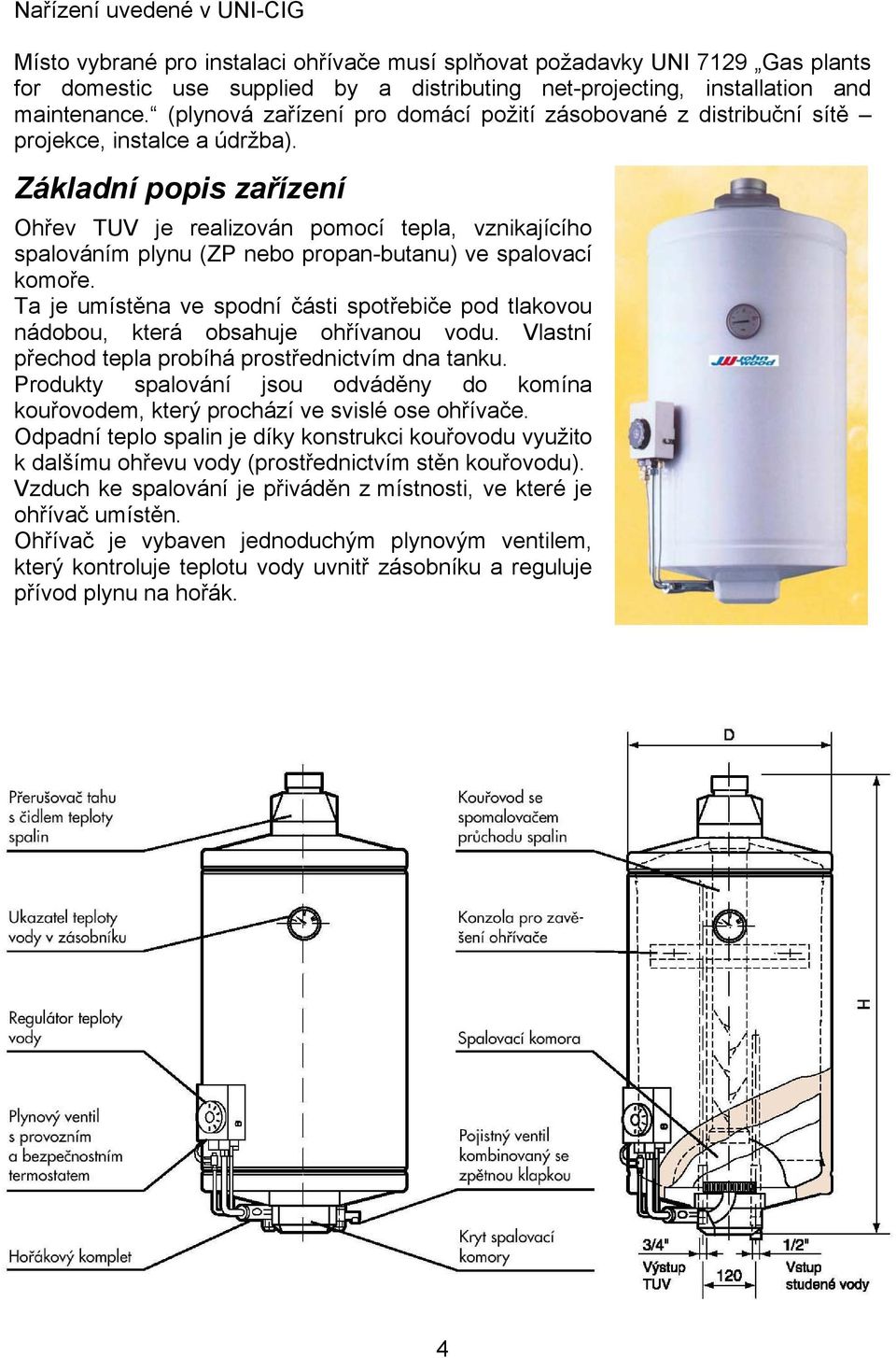 Základní popis zařízení Ohřev TUV je realizován pomocí tepla, vznikajícího spalováním plynu (ZP nebo propan-butanu) ve spalovací komoře.