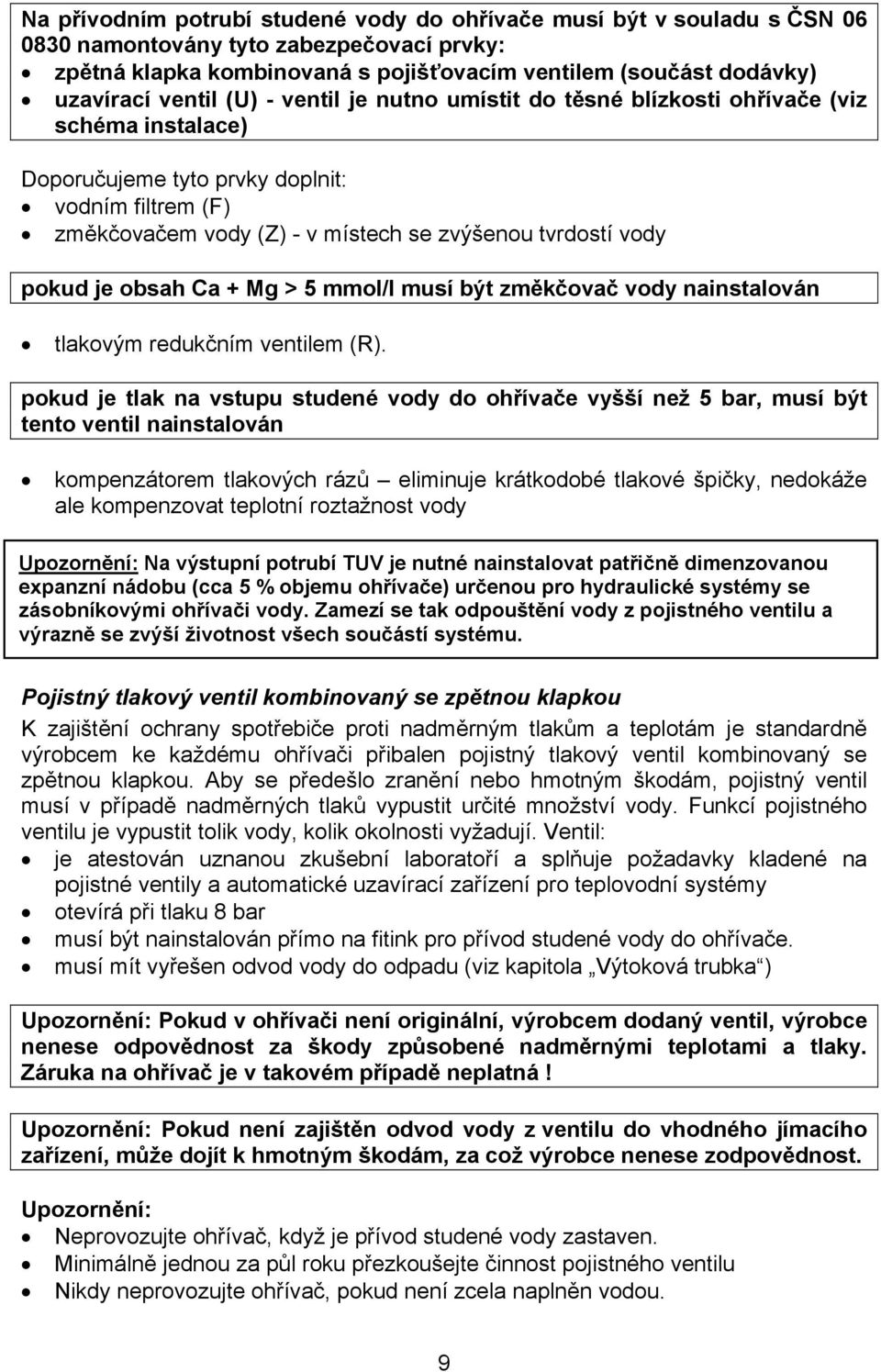 pokud je obsah Ca + Mg > 5 mmol/l musí být změkčovač vody nainstalován tlakovým redukčním ventilem (R).