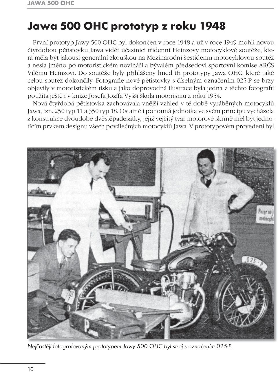 Heinzovi. Do soutěže byly přihlášeny hned tři prototypy Jawa OHC, které také celou soutěž dokončily.