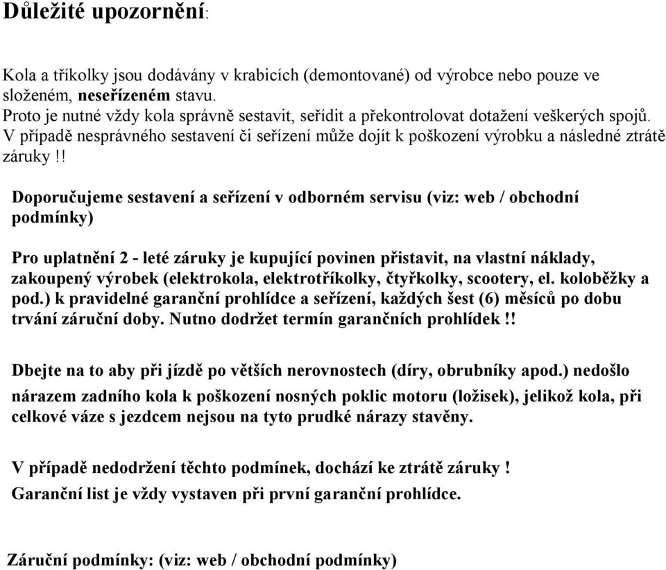 ! Doporučujeme sestavení a seřízení v odborném servisu (viz: web / obchodní podmínky) Pro uplatnění 2 - leté záruky je kupující povinen přistavit, na vlastní náklady, zakoupený výrobek (elektrokola,