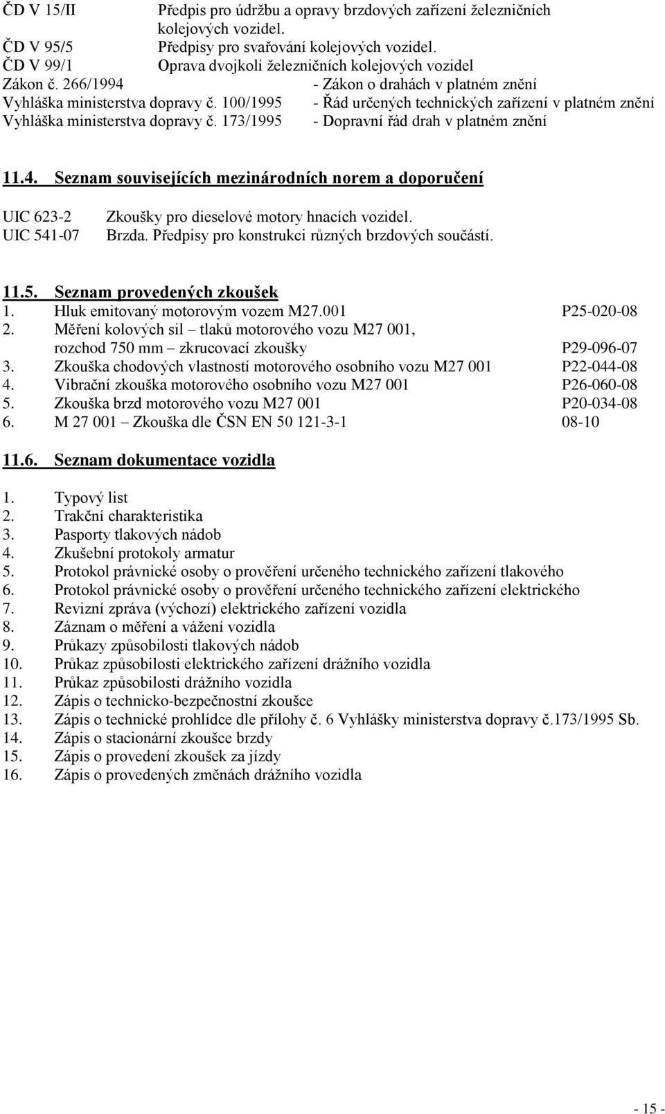 100/1995 - Řád určených technických zařízení v platném znění Vyhláška ministerstva dopravy č. 173/1995 - Dopravní řád drah v platném znění 11.4.