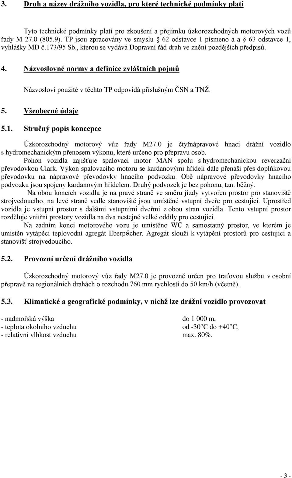 Názvoslovné normy a definice zvláštních pojmů Názvosloví použité v těchto TP odpovídá příslušným ČSN a TNŽ. 5. Všeobecné údaje 5.1. Stručný popis koncepce Úzkorozchodný motorový vůz řady M27.