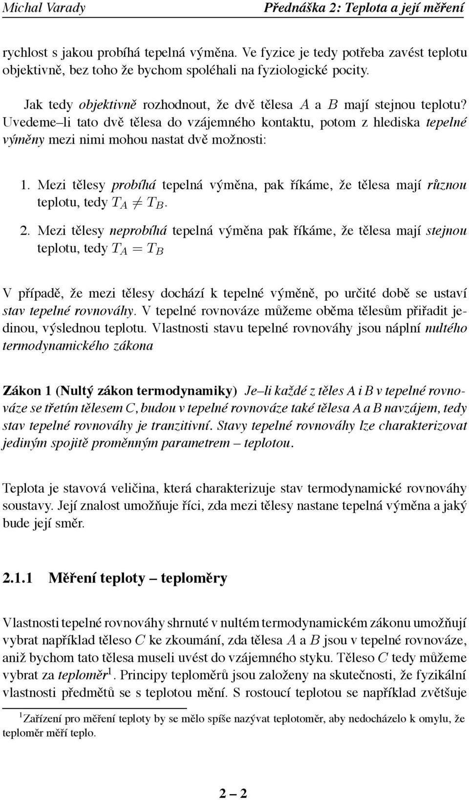 Mezi tělesy probíhá tepelná výměna, pak říkáme, že tělesa mají různou teplotu, tedy T A T B. 2.