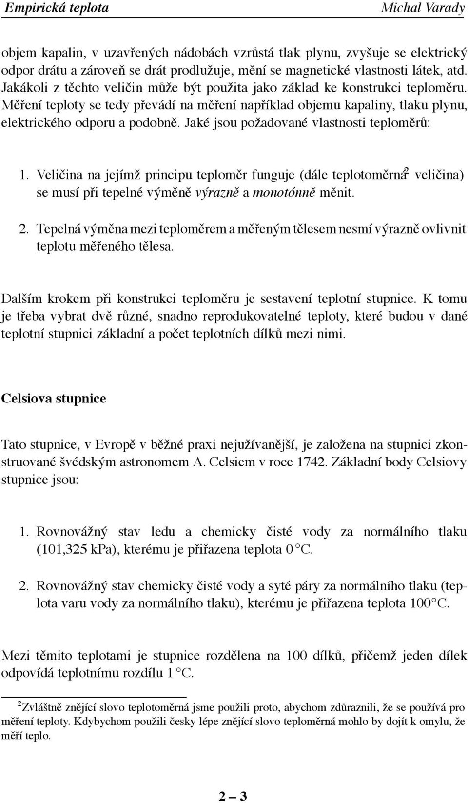 Jaké jsou požadované vlastnosti teploměrů: 1. Veličina na jejímž principu teploměr funguje (dále teplotoměrná 2 