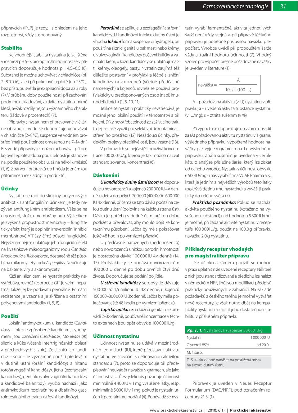 Substanci je možné uchovávat v chladničce (při 2 8 C) (6), ale i při pokojové teplotě (do 25 C), bez přístupu světla je exspirační doba až 3 roky (7).