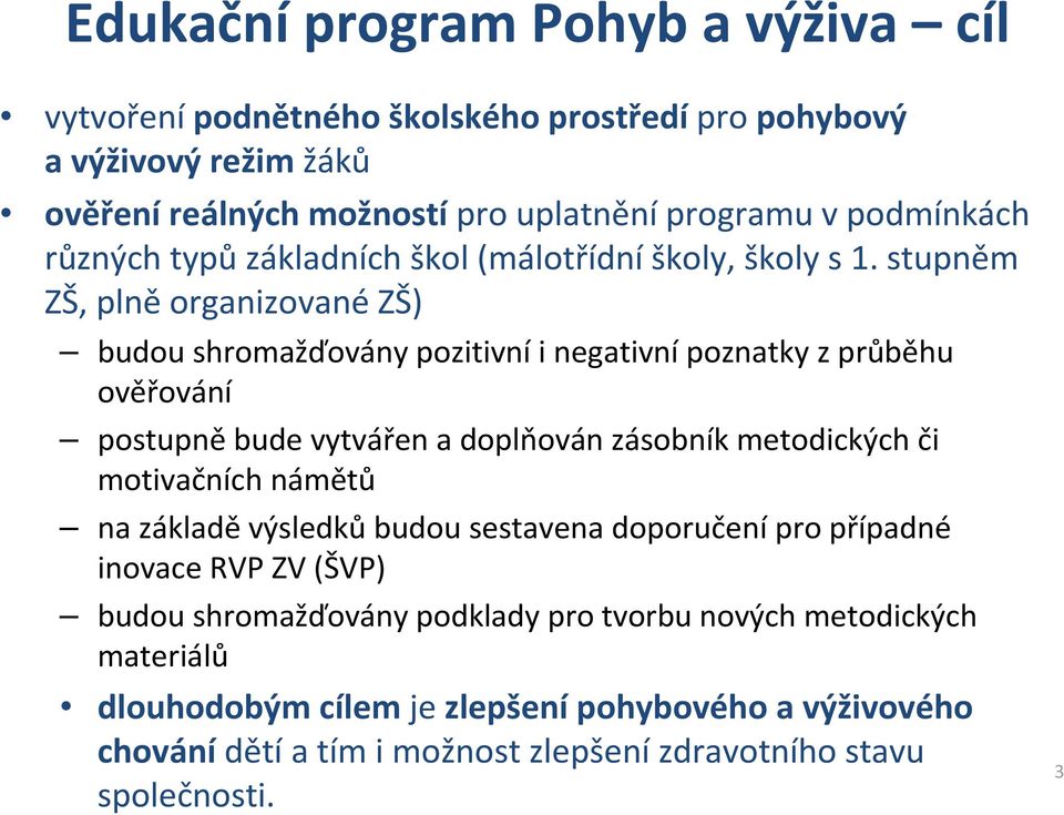 stupněm ZŠ, plně organizované ZŠ) budou shromažďovány pozitivníi negativnípoznatky zprůběhu ověřování postupněbude vytvářen a doplňován zásobník metodických či