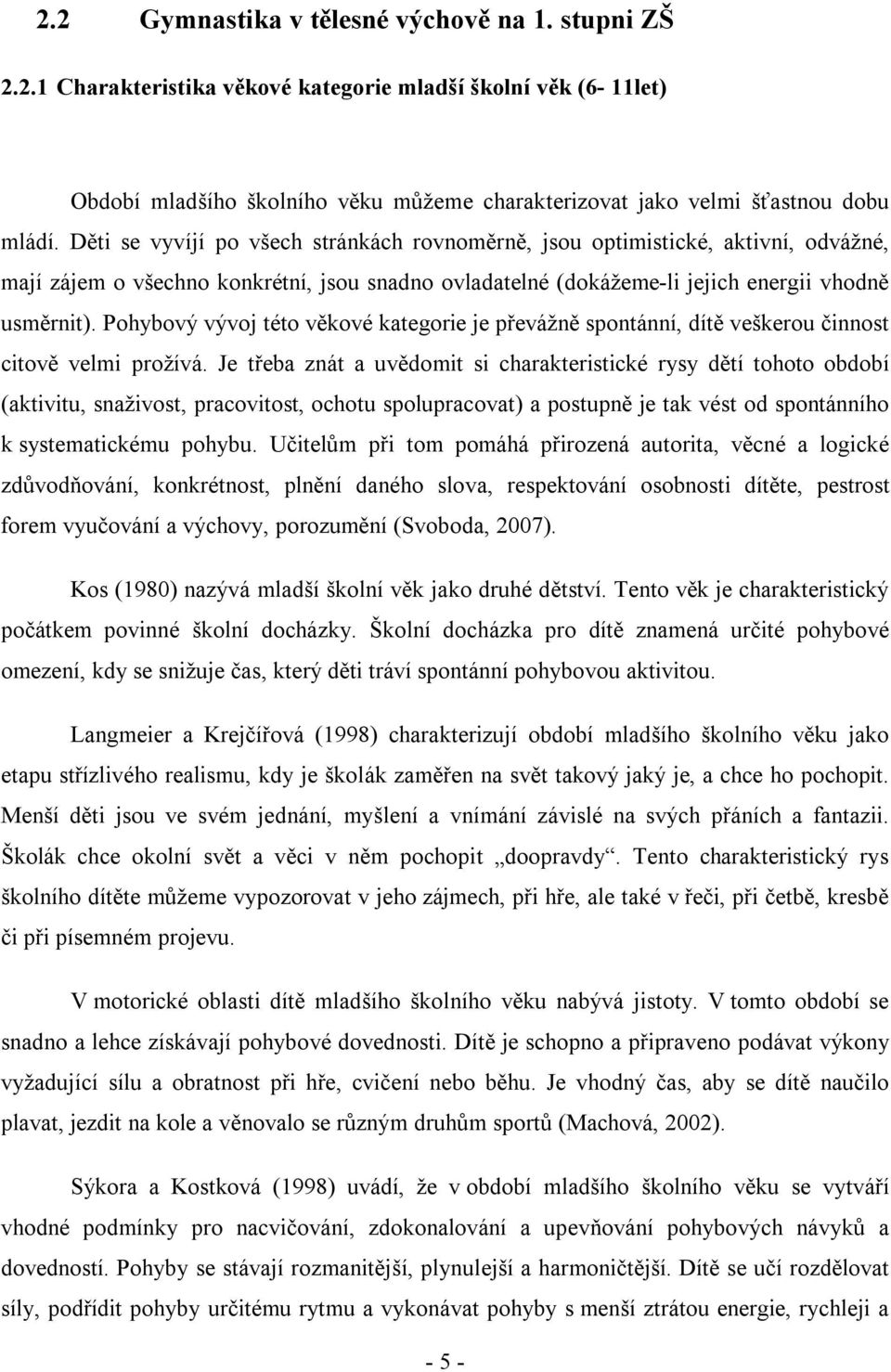 Pohybový vývoj této věkové kategorie je převážně spontánní, dítě veškerou činnost citově velmi prožívá.