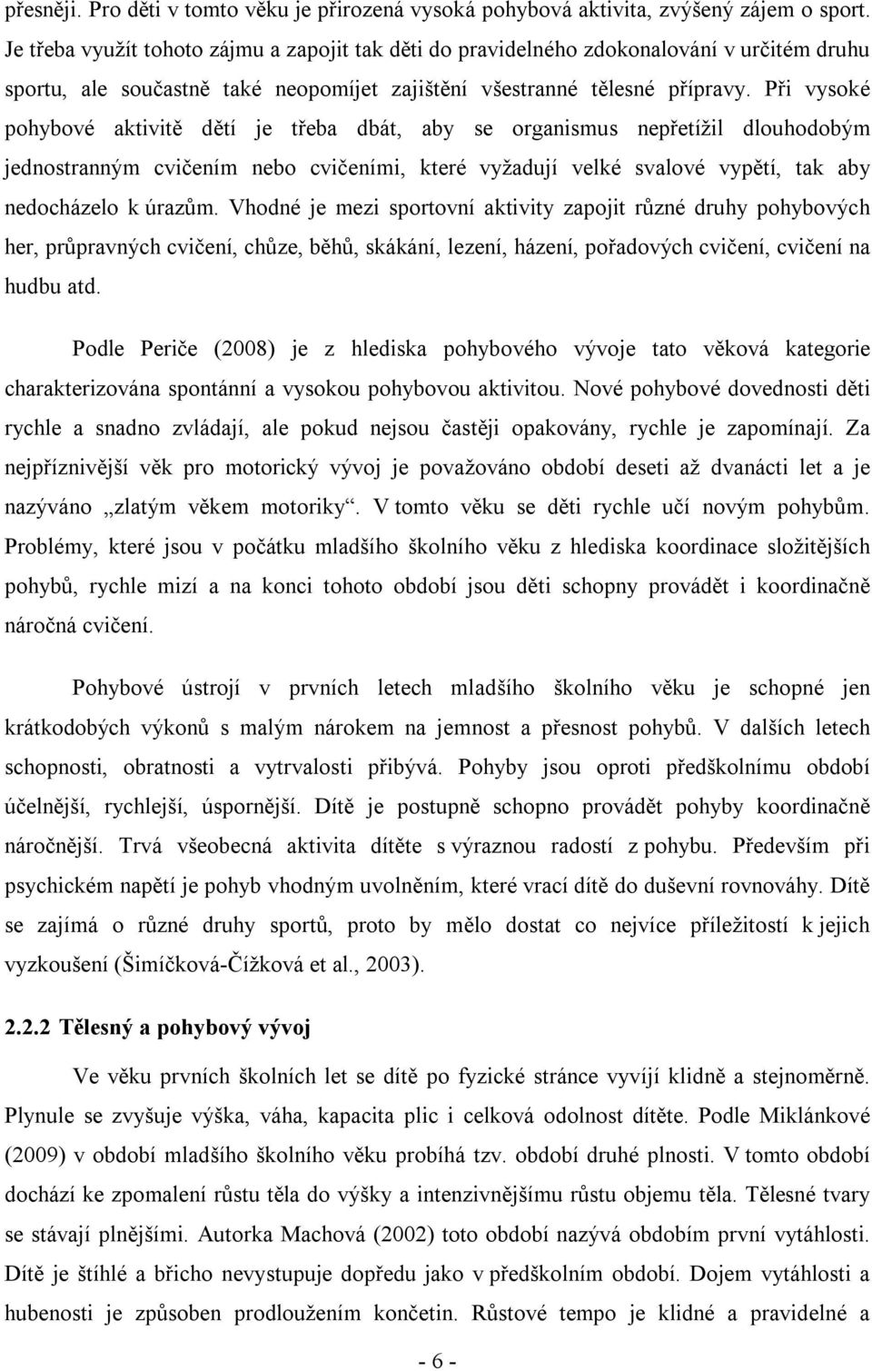 Při vysoké pohybové aktivitě dětí je třeba dbát, aby se organismus nepřetížil dlouhodobým jednostranným cvičením nebo cvičeními, které vyžadují velké svalové vypětí, tak aby nedocházelo k úrazům.