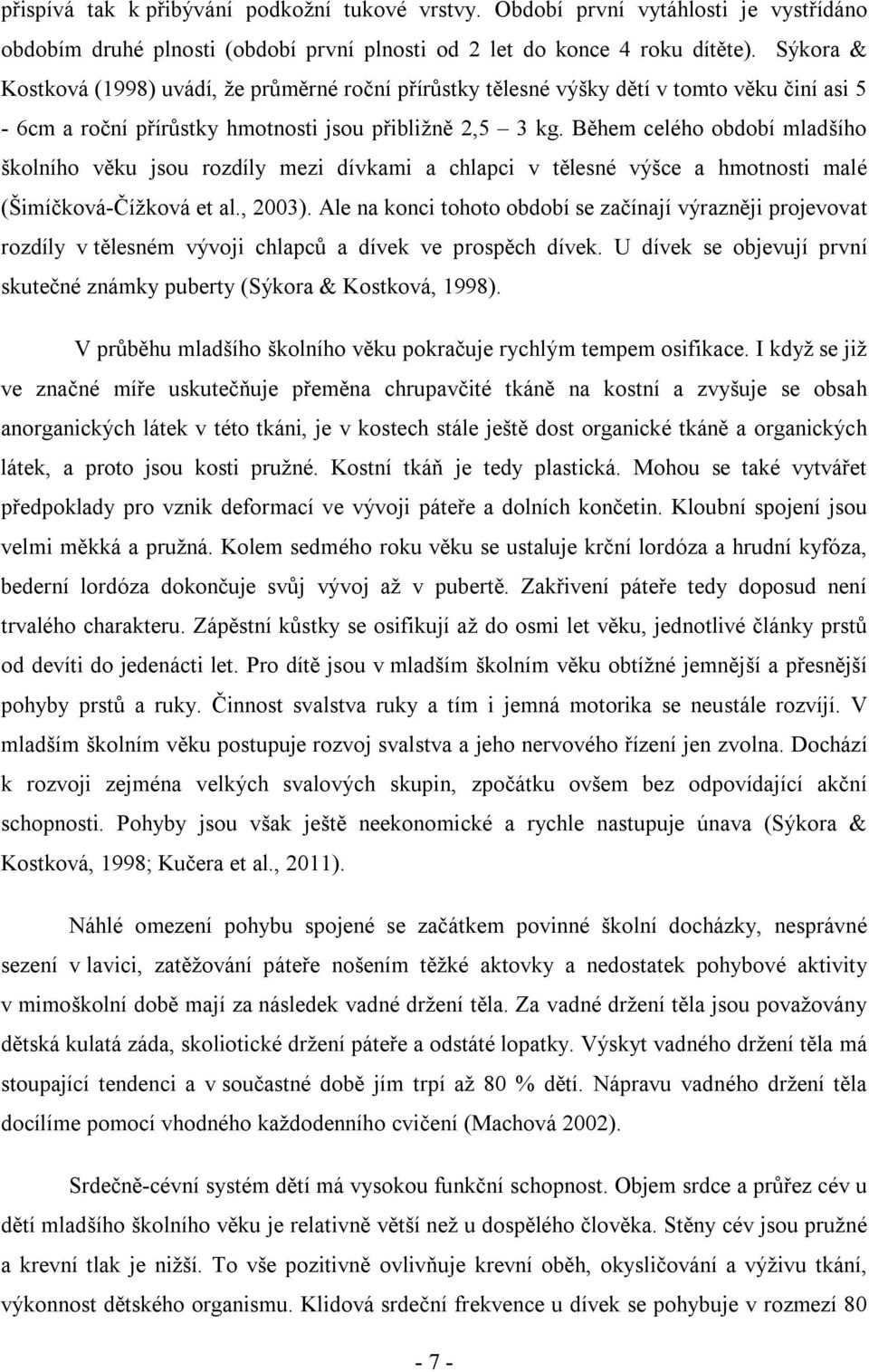 Během celého období mladšího školního věku jsou rozdíly mezi dívkami a chlapci v tělesné výšce a hmotnosti malé (Šimíčková-Čížková et al., 2003).