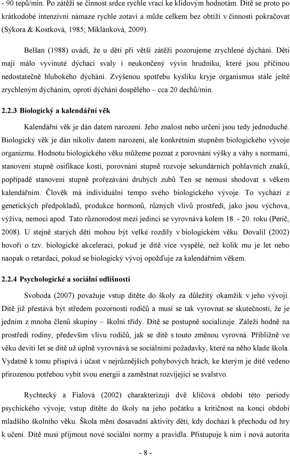 Belšan (1988) uvádí, že u dětí při větší zátěži pozorujeme zrychlené dýchání. Děti mají málo vyvinuté dýchací svaly i neukončený vývin hrudníku, které jsou příčinou nedostatečně hlubokého dýchání.