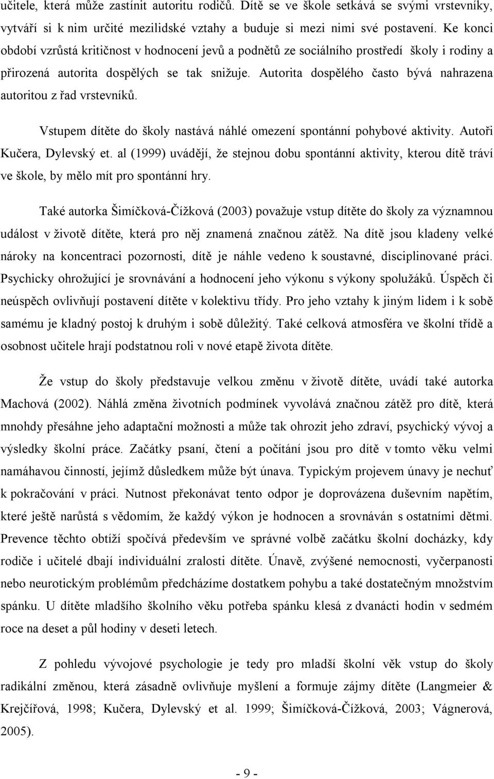 Autorita dospělého často bývá nahrazena autoritou z řad vrstevníků. Vstupem dítěte do školy nastává náhlé omezení spontánní pohybové aktivity. Autoři Kučera, Dylevský et.