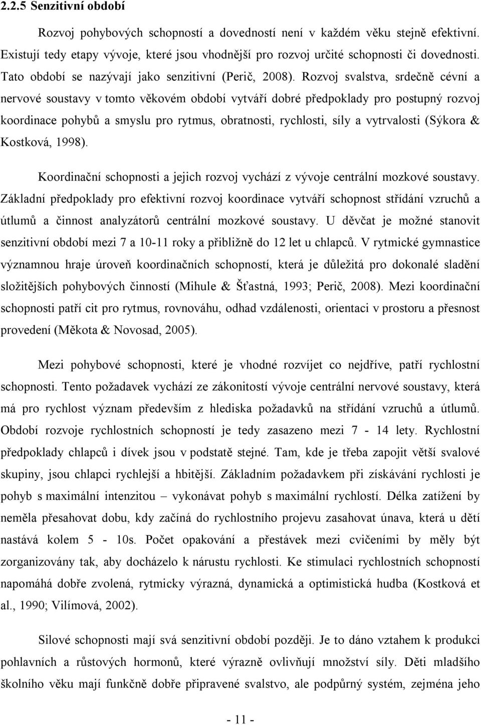 Rozvoj svalstva, srdečně cévní a nervové soustavy v tomto věkovém období vytváří dobré předpoklady pro postupný rozvoj koordinace pohybů a smyslu pro rytmus, obratnosti, rychlosti, síly a vytrvalosti