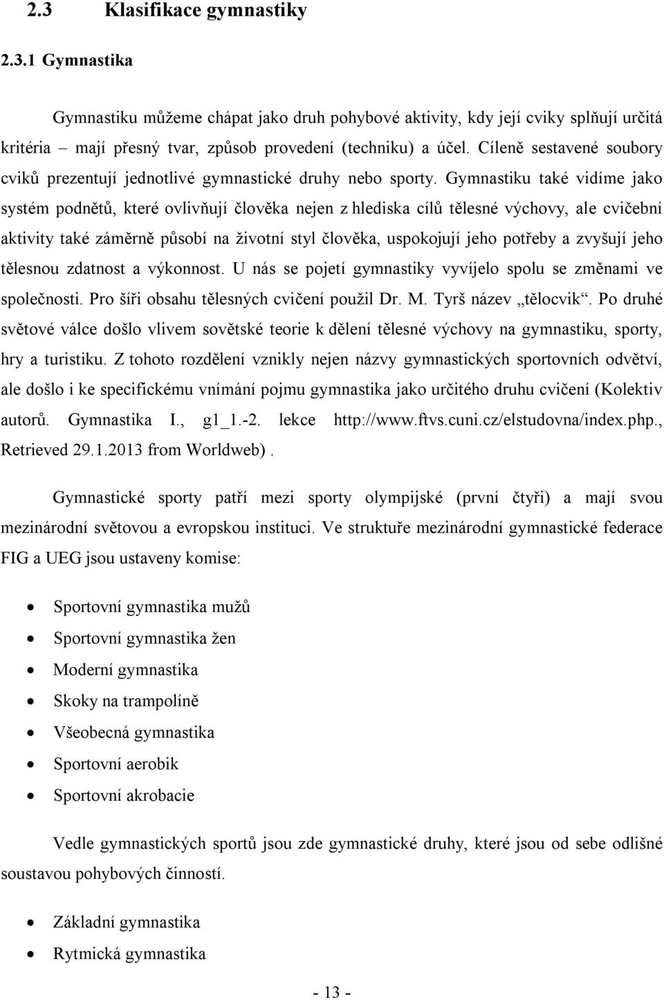 Gymnastiku také vidíme jako systém podnětů, které ovlivňují člověka nejen z hlediska cílů tělesné výchovy, ale cvičební aktivity také záměrně působí na životní styl člověka, uspokojují jeho potřeby a