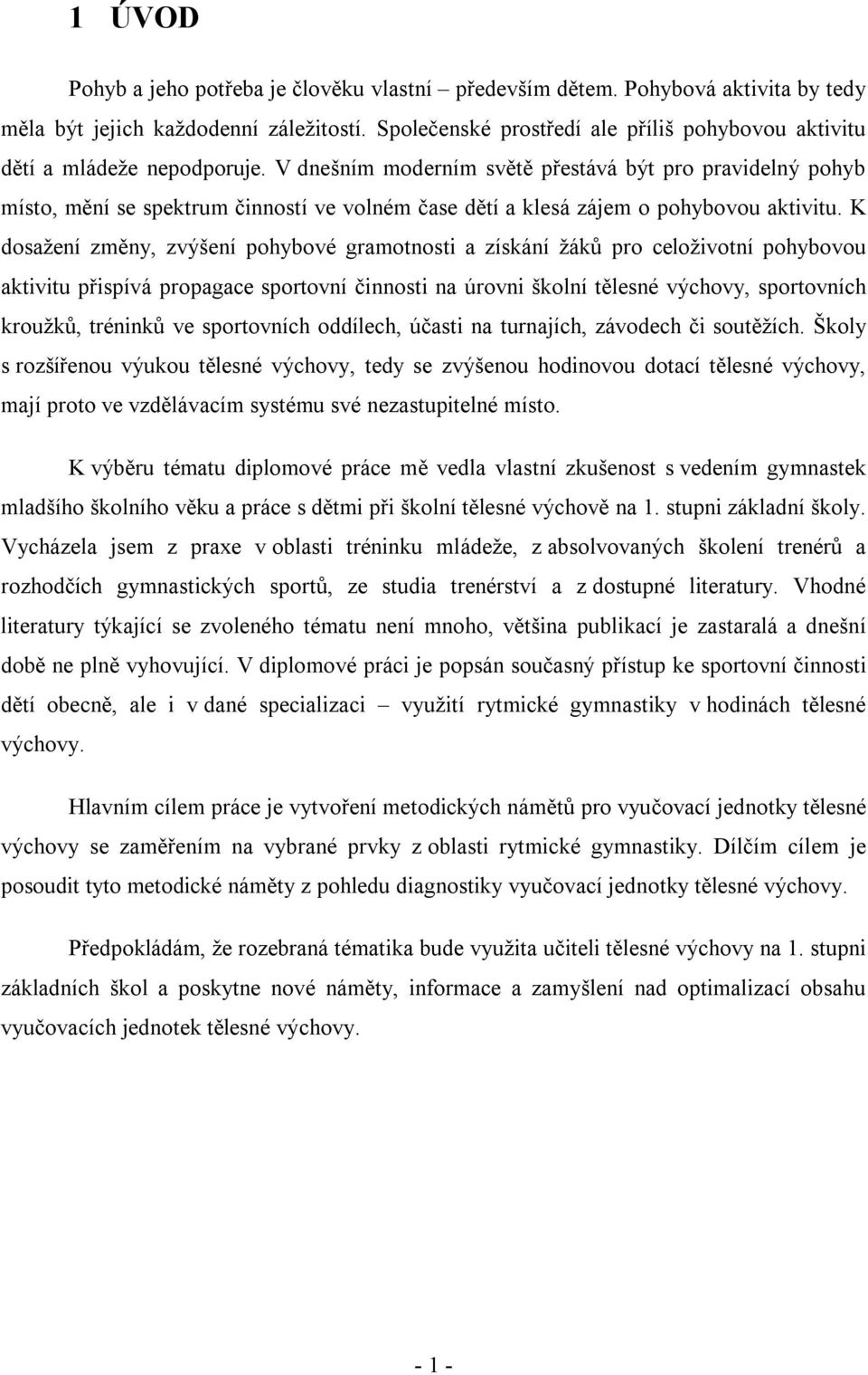 V dnešním moderním světě přestává být pro pravidelný pohyb místo, mění se spektrum činností ve volném čase dětí a klesá zájem o pohybovou aktivitu.