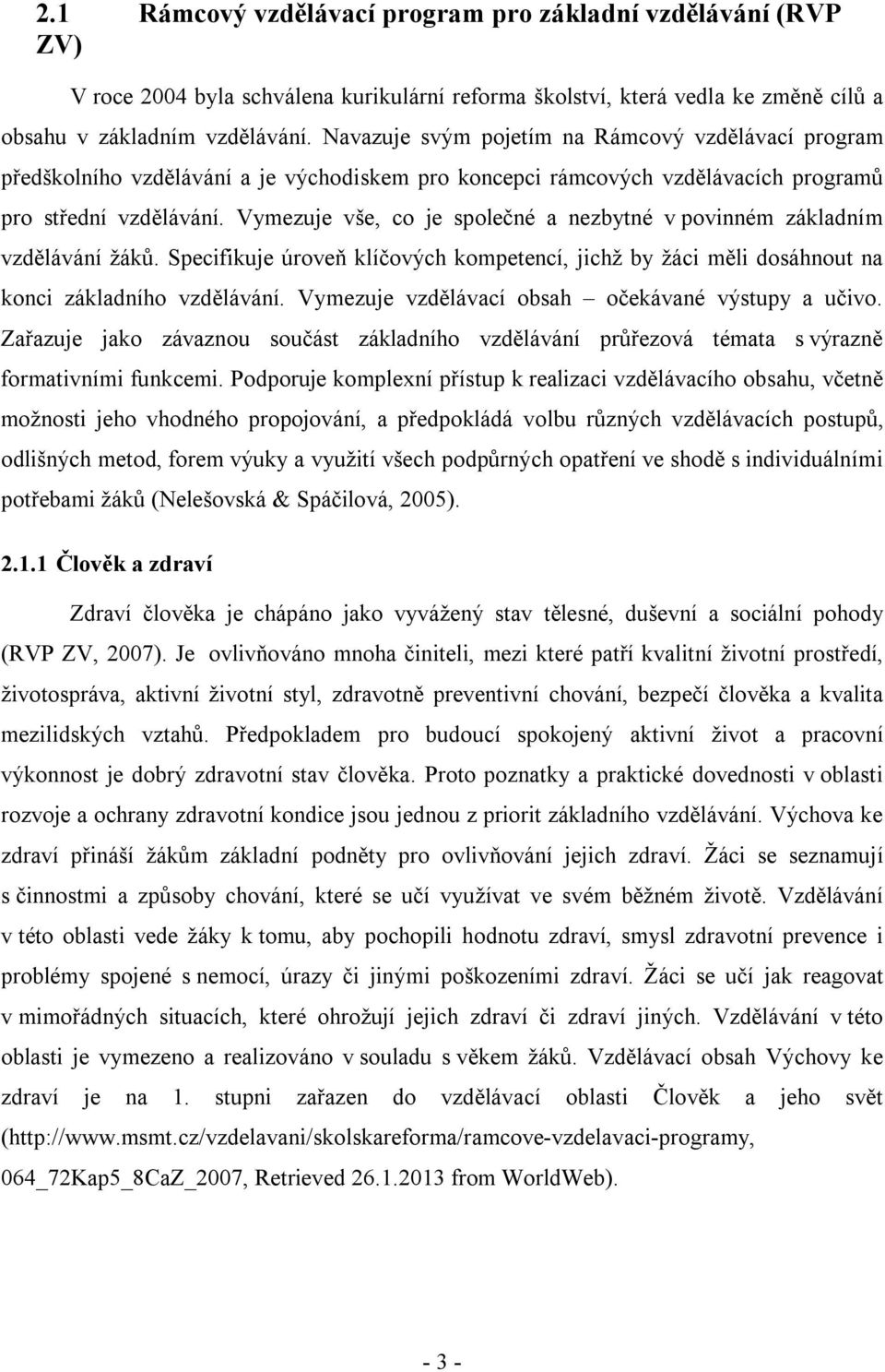 Vymezuje vše, co je společné a nezbytné v povinném základním vzdělávání žáků. Specifikuje úroveň klíčových kompetencí, jichž by žáci měli dosáhnout na konci základního vzdělávání.