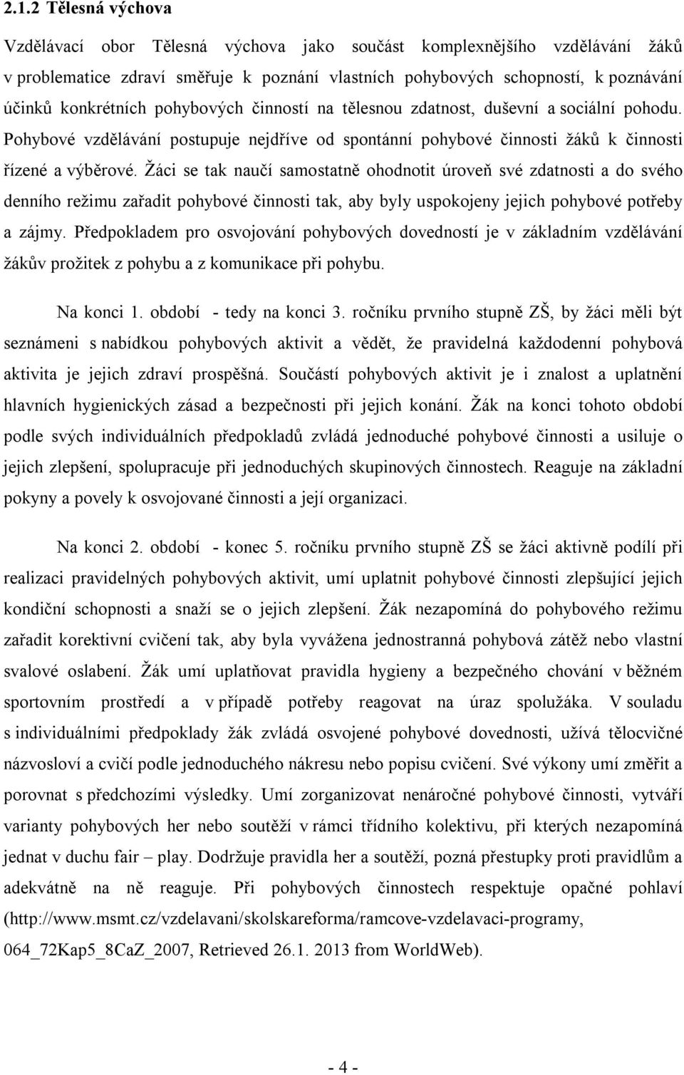 Žáci se tak naučí samostatně ohodnotit úroveň své zdatnosti a do svého denního režimu zařadit pohybové činnosti tak, aby byly uspokojeny jejich pohybové potřeby a zájmy.