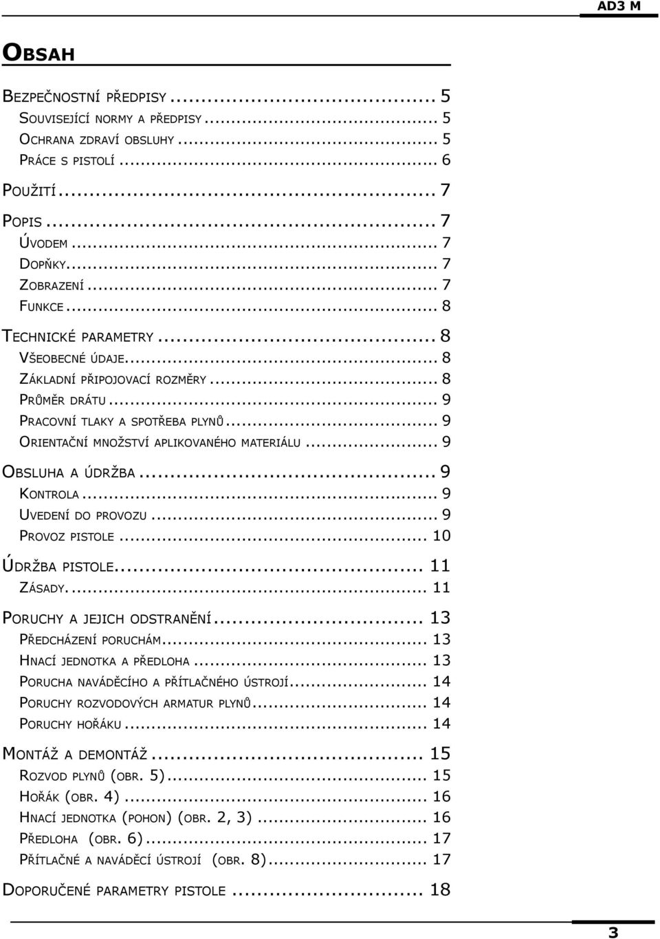 .. 9 Obsluha a údržba... 9 Kontrola... 9 Uvedení do provozu... 9 Provoz pistole... 10 Údržba pistole... 11 Zásady... 11 Poruchy a jejich odstranění... 13 Předcházení poruchám.