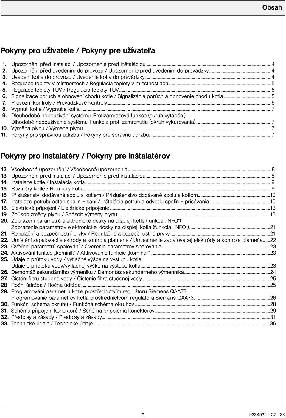 Signalizace poruch a obnovení chodu kotle / Signalizácia porúch a obnovenie chodu kotla... 5 7. Provozní kontroly / Prevádzkové kontroly... 6 8. Vypnutí kotle / Vypnutie kotla... 7 9.