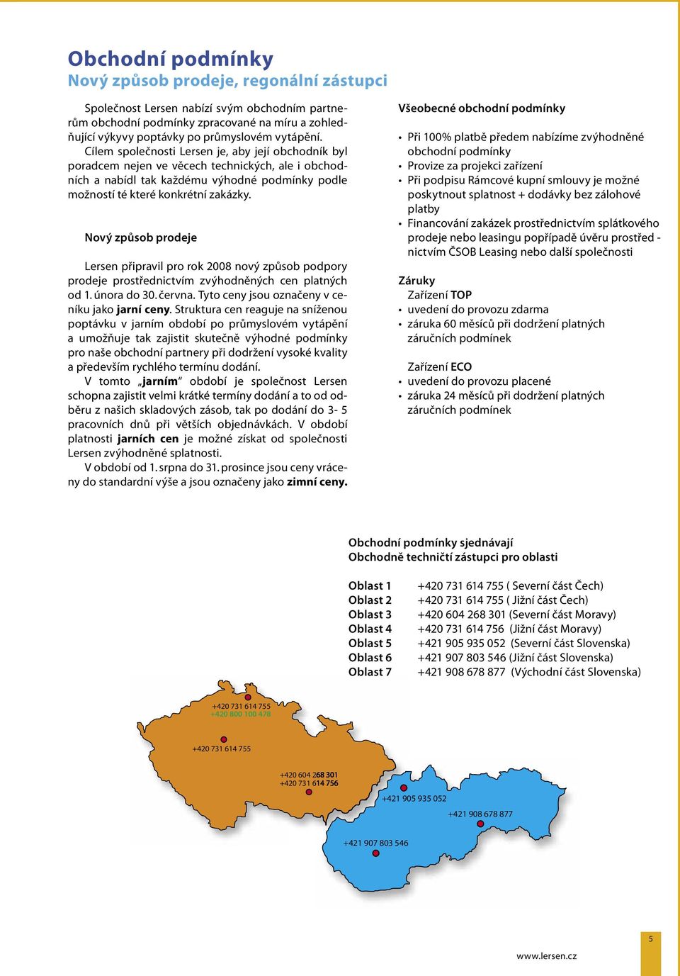 Nový způsob prodeje Lersen připravil pro rok 2008 nový způsob podpory prodeje prostřednictvím zvýhodněných cen platných od 1. února do 30. června. Tyto ceny jsou označeny v ceníku jako jarní ceny.