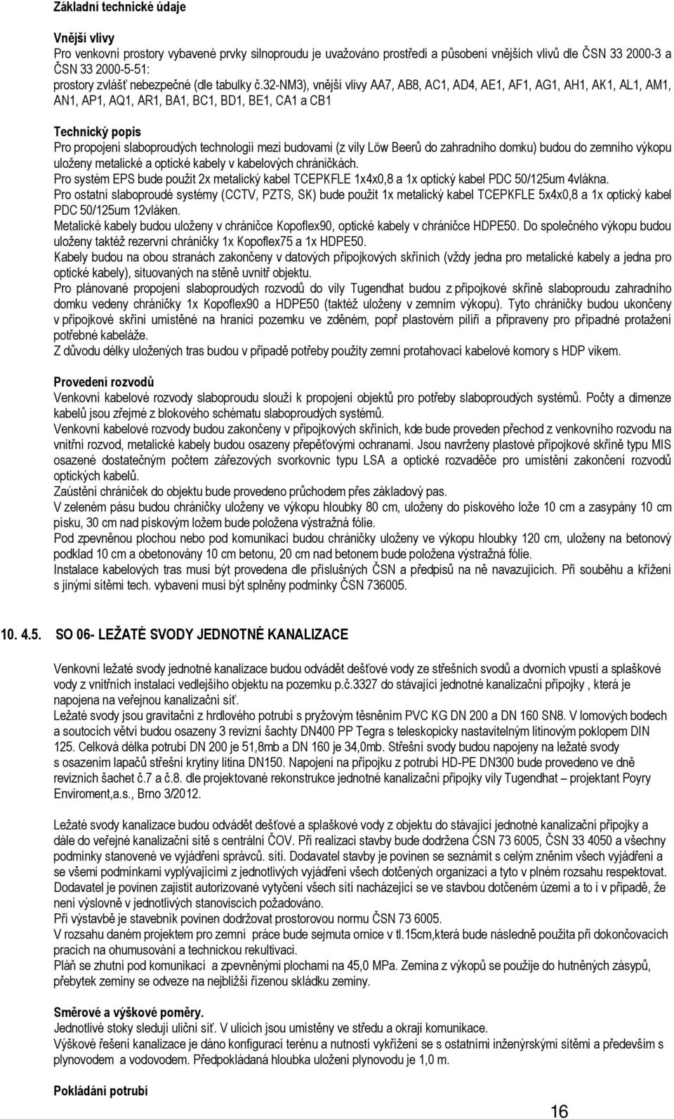 32-nm3), vnější vlivy AA7, AB8, AC1, AD4, AE1, AF1, AG1, AH1, AK1, AL1, AM1, AN1, AP1, AQ1, AR1, BA1, BC1, BD1, BE1, CA1 a CB1 Technický popis Pro propojení slaboproudých technologií mezi budovami (z